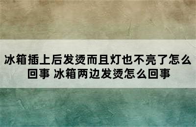 冰箱插上后发烫而且灯也不亮了怎么回事 冰箱两边发烫怎么回事